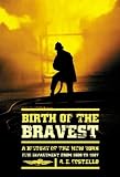 Birth of the Bravest: A History of the New York Fire Department from 1609 to 1887