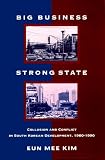 Big Business, Strong State: Collusion and Conflict in South Korean Developments, 1960-1990 (Korean Studies)