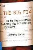 The Big Fix: How The Pharmaceutical Industry Rips Off American Consumers (Publicaffairs Reports)