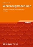 Produkt-Bild: Werkzeugmaschinen: Grundlagen, Auslegung, Ausf&uuml;hrungsbeispiele: Lehr- und &Uuml;bungsbuch