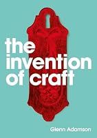 The Invention of Craft