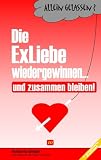 Allein Gelassen? Die Exliebe wiedergewinnen... und zusammen bleiben!