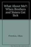 What About Me?: When Brothers and Sisters Get Sick by Peterkin, Allan (1992) Hardcover