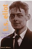 T. S. Eliot: The Making of an American Poet, 1888-1922
