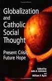 Globalization And Catholic Social Thought: Present Crisis, Future Hope