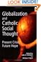 Globalization And Catholic Social Thought: Present Crisis, Future Hope