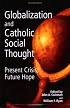 Globalization And Catholic Social Thought: Present Crisis, Future Hope