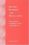 Review National Academies Press  / Blood Banking and Regulation: Procedures, Problems, and Alternatives