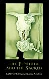 The Feminine and the Sacred (European Perspectives: A Series in Social Thought and Cultural Criticism)