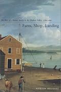 Farm, Shop, Landing: The Rise of a Market Society in the Hudson Valley, 17801860
