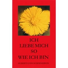 Ich liebe mich so wie ich bin. Der Weg aus Selbstha�, Ohnmacht und Egoismus