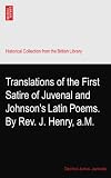 Translations of the First Satire of Juvenal and Johnson's Latin Poems. By Rev. J. Henry, a.M.