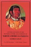 Manners, Customs, and Conditions of the North American Indians, Volume I (1832-1839 Amongst the W)