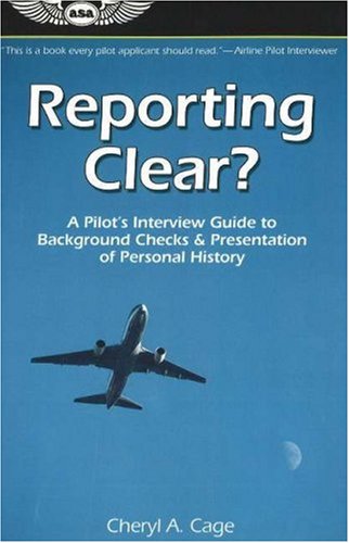 Reporting Clear?: A Pilot's Interview Guide to Background Checks & Presentation of Personal History (Professional Aviation series) Reporting Clear?: A Pilot's Interview Guide to Background Checks & Presentation of Personal History (Professional Aviation series)