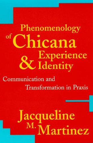 Phenomenology of Chicana Experience and Identity: Communication and Transformation in Praxis (New Critical Theory)