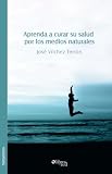 Aprenda a curar su salud por los medios naturales