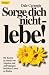  : Sorge dich nicht - lebe