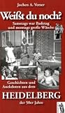 Wei�t du noch? Samstags war Badetag und montags gro�e W�sche: Geschichten und Anekdoten aus dem Heidelberg der 50er Jahre - Jochen A. Veeser