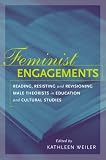 Feminist Engagements: Reading, Resisting, and Revisioning Male Theorists in Education and Cultural Studies
