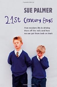 Image of 21st Century Boys: How Modern Life is Driving Them Off the Rails and How We Can Get Them Back on Track
