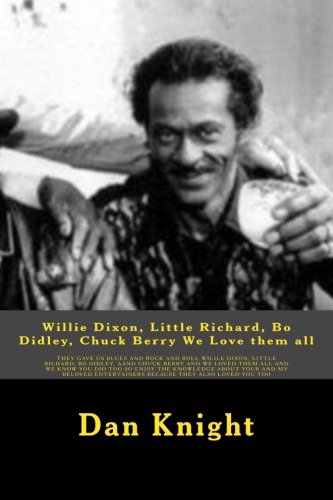 Willie Dixon, Little Richard, Bo Didley, Chuck Berry We Love them all: 4 legends in One Book Enjoy the ride (My Grand Uncle Willie Dixon And His Story) (Volume 1)