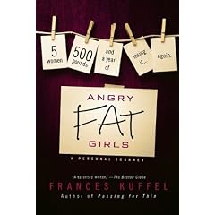 Angry Fat Girls: 5 Women, 500 Pounds and a Year of Losing It...Again