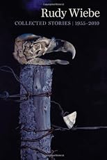 Rudy Wiebe : collected stories, 1955-2010