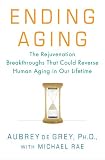 Ending Aging: The Rejuvenation Breakthroughs That Could Reverse Human Aging in Our Lifetime