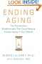 Ending Aging: The Rejuvenation Breakthroughs That Could Reverse Human Aging in Our Lifetime