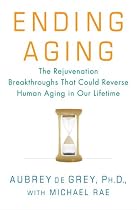 Ending Aging: The Rejuvenation Breakthroughs That Could Reverse Human Aging in Our Lifetime