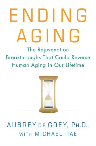 Ending Aging: The Rejuvenation Breakthroughs That Could Reverse Human Aging in Our Lifetime