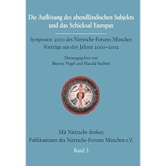 Die Aufl�sung des abendl�ndischen Subjekts und das Schicksal Europas: Symposium 2000 des Nietzsche-Forums M�nchen