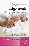 Uncertain Judgements: Eliciting Experts Probabilities (Statistics in Practice)