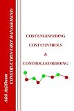 Construction Cost Management: Cost Engineering, Cost Controls  and  Controlled Bidding