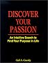 Discover Your Passion : An Intuitive Search to Find Your Purpose in Life