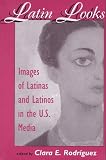 Latin Looks: Images Of Latinas And Latinos In The U.s. Media