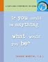 If You Could Be Anything, What Would You Be? A Teen's Guide to Mapping Out the Future