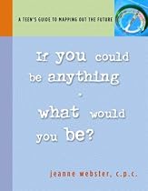 If You Could Be Anything, What Would You Be? A Teen's Guide to Mapping Out the Future