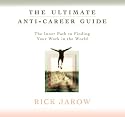 The Ultimate Anti-Career Guide: The Inner Path to Finding Your Work in the World