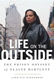 Life on the Outside : The Prison Odyssey of Elaine Bartlett