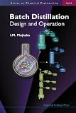 Batch Distillation: Design and Operation (Series on Chemical Engineering ¿ Vol. 3)
