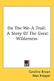 On The We-A Trail: A Story of the Great Wilderness