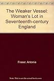 The weaker vessel : woman's lot in seventeenth-century England