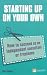 Starting up on your own: How to succeed as an independent consultant or freelance
