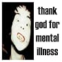 Thank God For Mental Illness