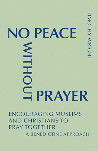 No Peace Without Prayer: Encouraging Muslims and Christians to Pray Together; A Benedictine Approach (Monastic Interreligious Dialogue)