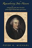 Remembering John Hanson: A biography of the first president of the original United States government