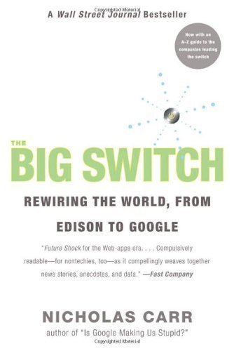 The Big Switch: Rewiring the World, from Edison to Google Reprint Edition by Carr, Nicholas (2009)