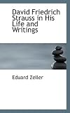 David Friedrich Strauss in His Life and Writings