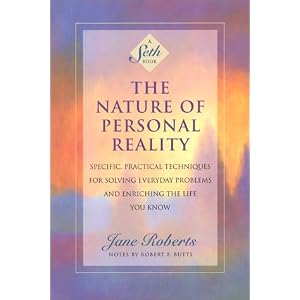 The Nature of Personal Reality: Specific, Practical Techniques for Solving Everyday Problems and Enriching the Life You Know (Jane Roberts)